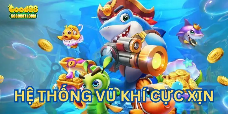 Hệ thống vũ khí giúp bạn giành chiến thắng