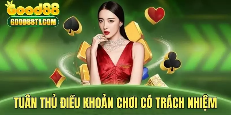 Tuân thủ điều khoản chơi có trách nhiệm Good88