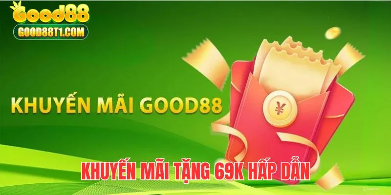 Khuyến mãi GOOD88 mừng tân thủ trải nghiệm tặng 69k miễn phí